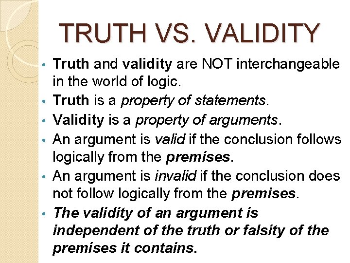 TRUTH VS. VALIDITY • • • Truth and validity are NOT interchangeable in the