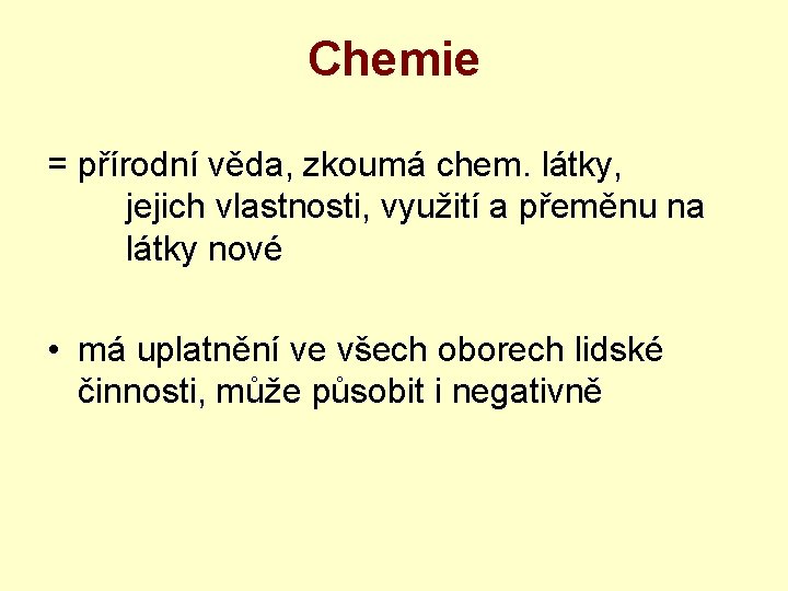 Chemie = přírodní věda, zkoumá chem. látky, jejich vlastnosti, využití a přeměnu na látky
