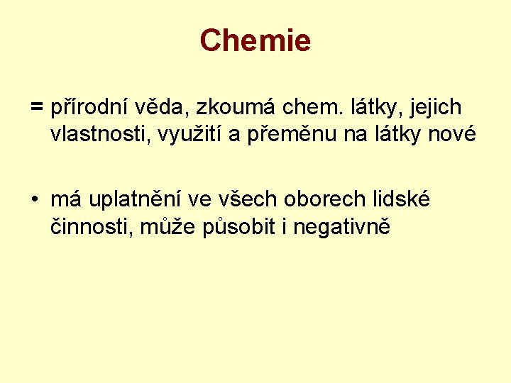 Chemie = přírodní věda, zkoumá chem. látky, jejich vlastnosti, využití a přeměnu na látky