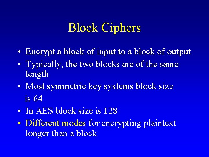 Block Ciphers • Encrypt a block of input to a block of output •