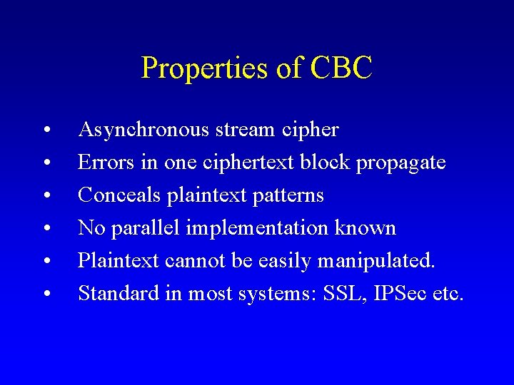 Properties of CBC • • • Asynchronous stream cipher Errors in one ciphertext block