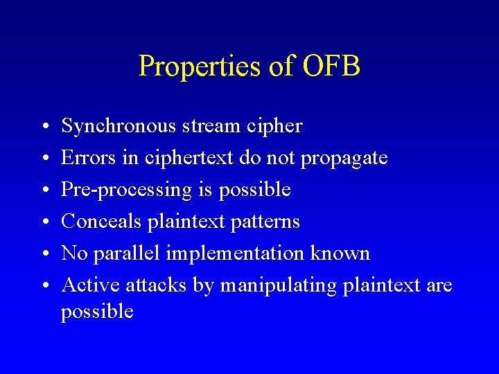 Properties of OFB • • • Synchronous stream cipher Errors in ciphertext do not