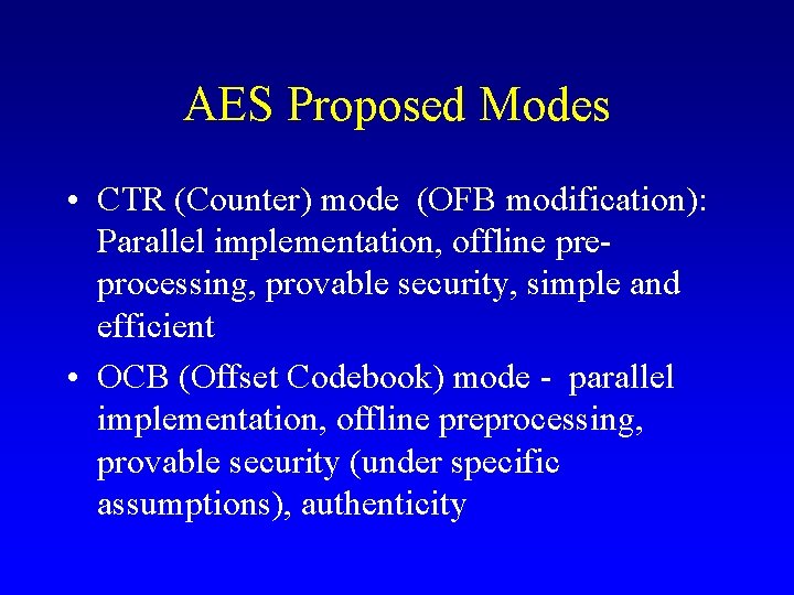 AES Proposed Modes • CTR (Counter) mode (OFB modification): Parallel implementation, offline preprocessing, provable