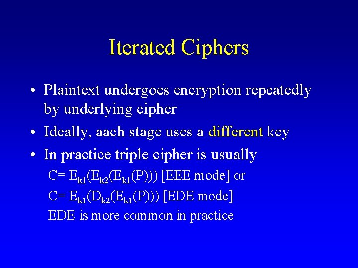 Iterated Ciphers • Plaintext undergoes encryption repeatedly by underlying cipher • Ideally, aach stage