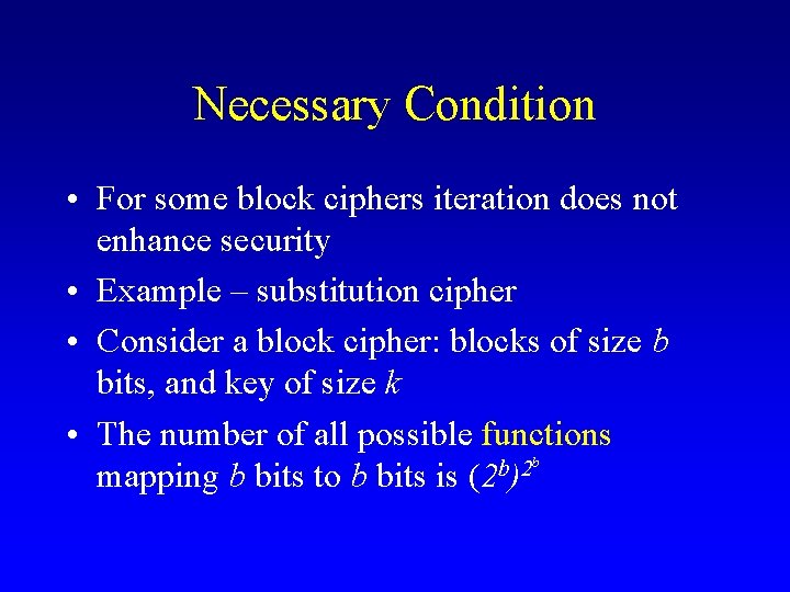Necessary Condition • For some block ciphers iteration does not enhance security • Example