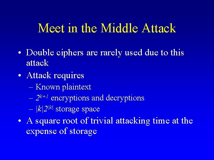 Meet in the Middle Attack • Double ciphers are rarely used due to this