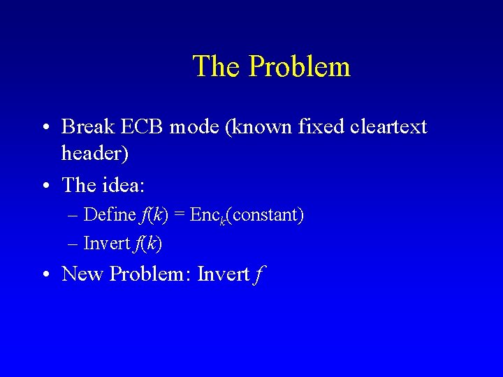 The Problem • Break ECB mode (known fixed cleartext header) • The idea: –