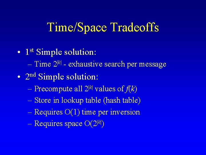 Time/Space Tradeoffs • 1 st Simple solution: – Time 2|k| - exhaustive search per