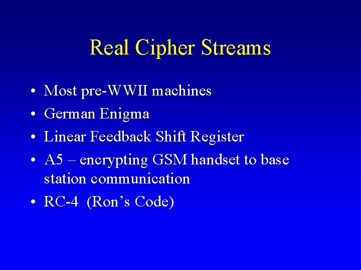 Real Cipher Streams • • Most pre-WWII machines German Enigma Linear Feedback Shift Register