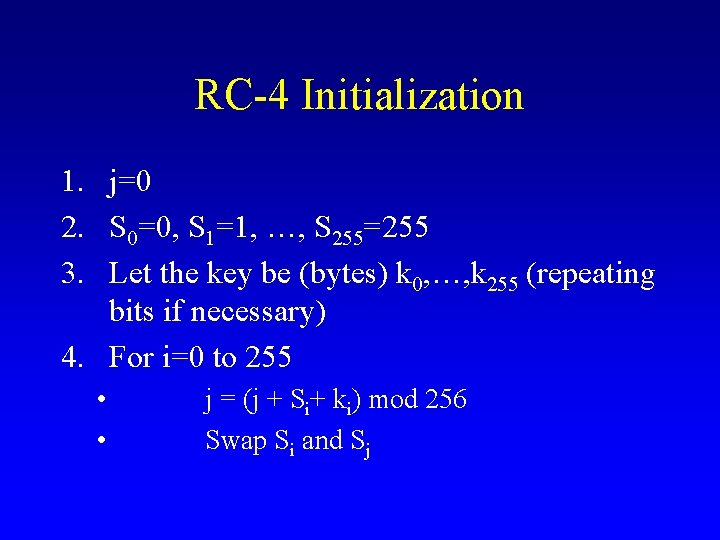 RC-4 Initialization 1. j=0 2. S 0=0, S 1=1, …, S 255=255 3. Let