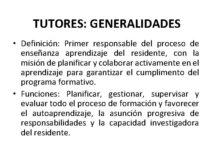 TUTORES: GENERALIDADES • Definición: Primer responsable del proceso de enseñanza aprendizaje del residente, con