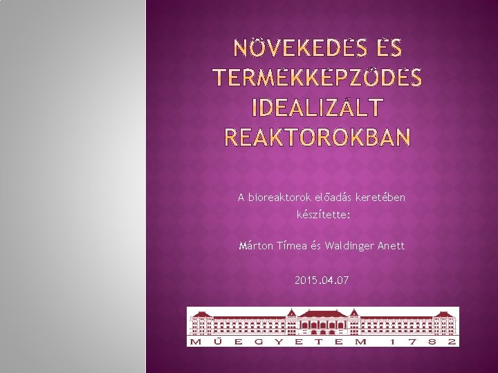 A bioreaktorok előadás keretében készítette: Márton Tímea és Waldinger Anett 2015. 04. 07 