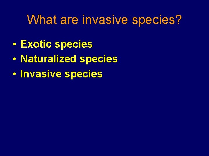 What are invasive species? • Exotic species • Naturalized species • Invasive species 