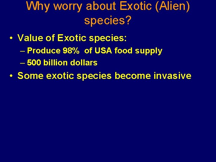 Why worry about Exotic (Alien) species? • Value of Exotic species: – Produce 98%