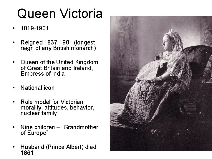 Queen Victoria • 1819 -1901 • Reigned 1837 -1901 (longest reign of any British