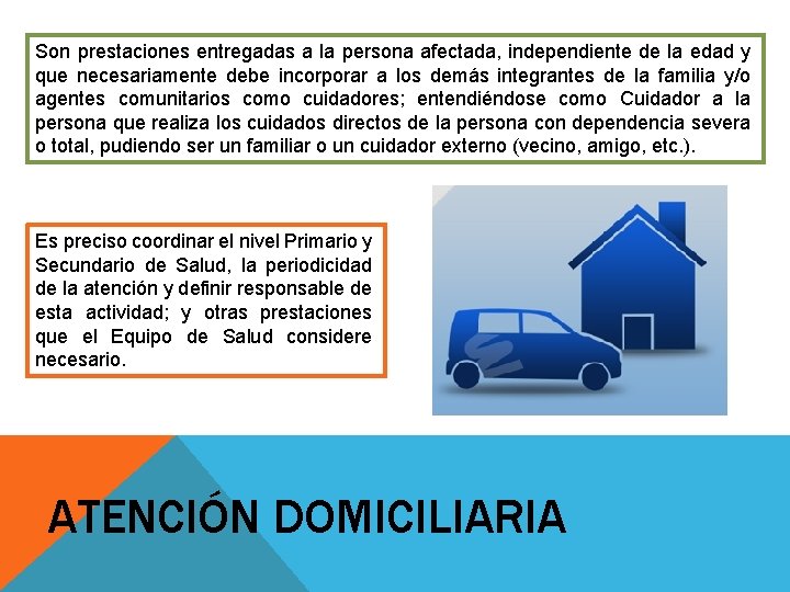 Son prestaciones entregadas a la persona afectada, independiente de la edad y que necesariamente