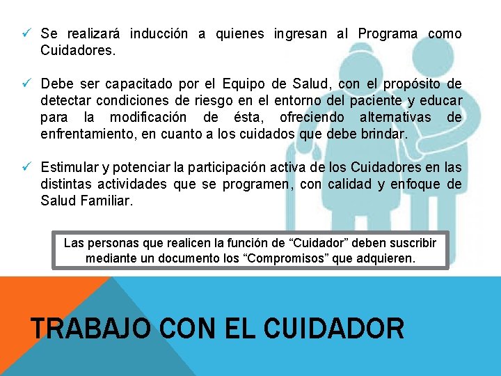ü Se realizará inducción a quienes ingresan al Programa como Cuidadores. ü Debe ser