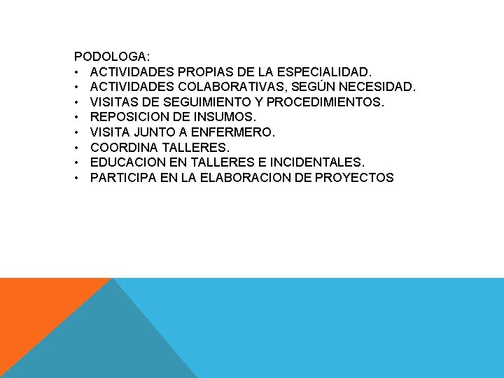 PODOLOGA: • ACTIVIDADES PROPIAS DE LA ESPECIALIDAD. • ACTIVIDADES COLABORATIVAS, SEGÚN NECESIDAD. • VISITAS