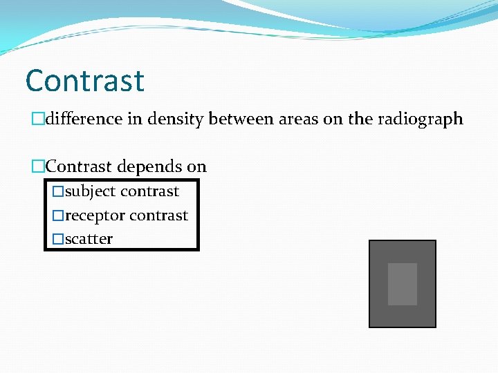 Contrast �difference in density between areas on the radiograph �Contrast depends on �subject contrast
