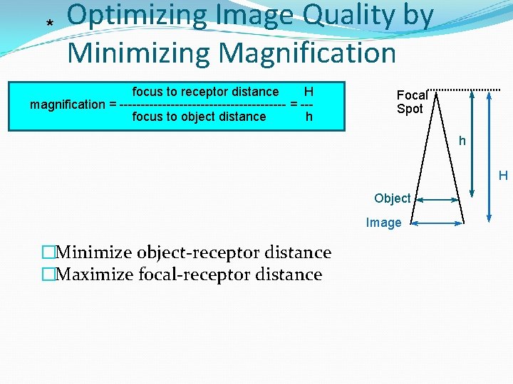 * Optimizing Image Quality by Minimizing Magnification focus to receptor distance H magnification =