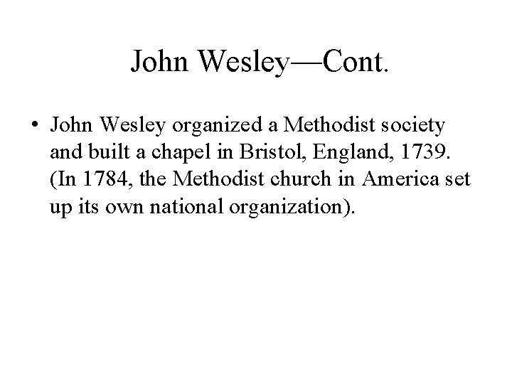 John Wesley—Cont. • John Wesley organized a Methodist society and built a chapel in