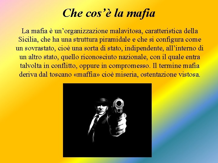 Che cos’è la mafia La mafia è un’organizzazione malavitosa, caratteristica della Sicilia, che ha