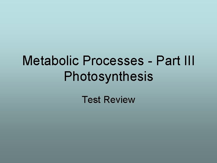 Metabolic Processes - Part III Photosynthesis Test Review 