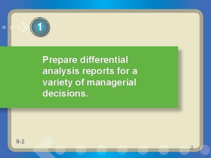 1 1 Prepare differential analysis reports for a variety of managerial decisions. 9 -2