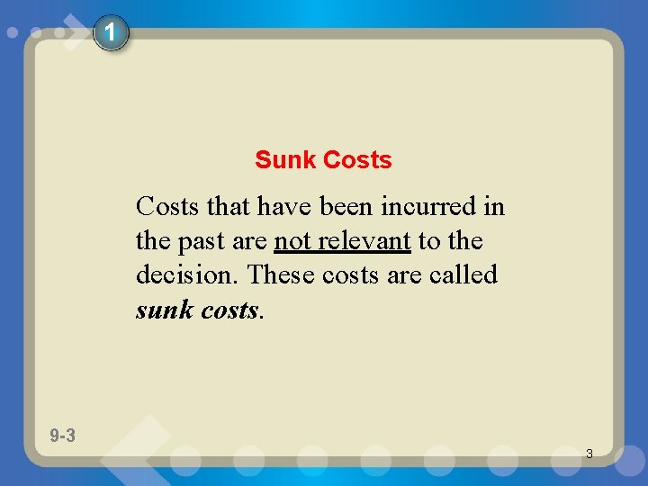1 Sunk Costs that have been incurred in the past are not relevant to