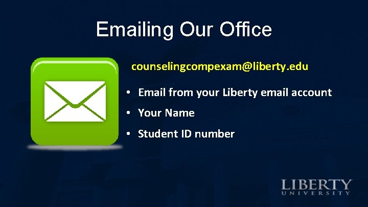 Emailing Our Office counselingcompexam@liberty. edu • Email from your Liberty email account • Your