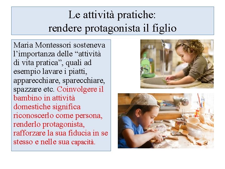 Le attività pratiche: rendere protagonista il figlio Maria Montessori sosteneva l’importanza delle “attività di