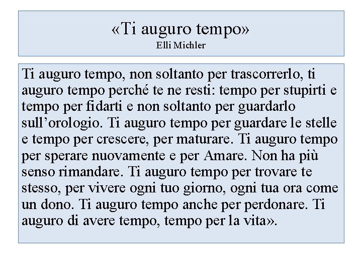  «Ti auguro tempo» Elli Michler Ti auguro tempo, non soltanto per trascorrerlo, ti