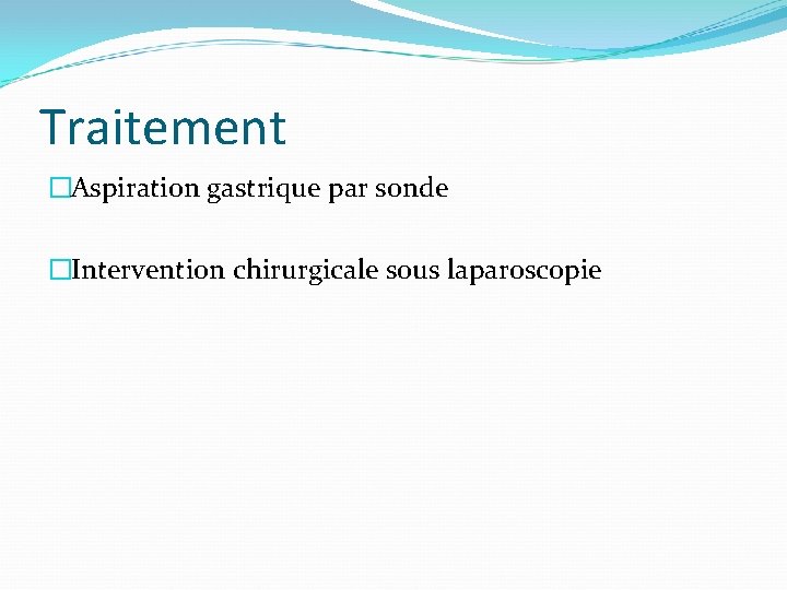 Traitement �Aspiration gastrique par sonde �Intervention chirurgicale sous laparoscopie 