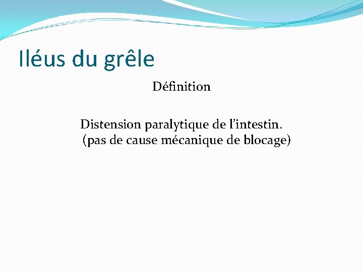 Iléus du grêle Définition Distension paralytique de l’intestin. (pas de cause mécanique de blocage)