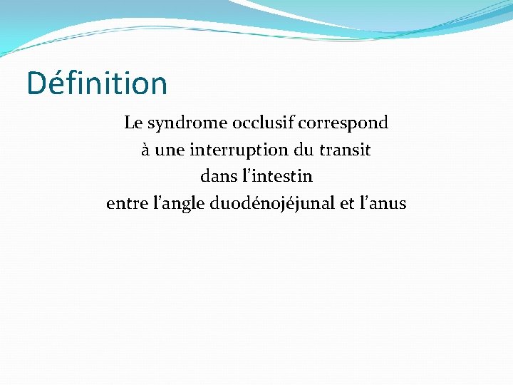 Définition Le syndrome occlusif correspond à une interruption du transit dans l’intestin entre l’angle