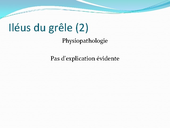 Iléus du grêle (2) Physiopathologie Pas d’explication évidente 