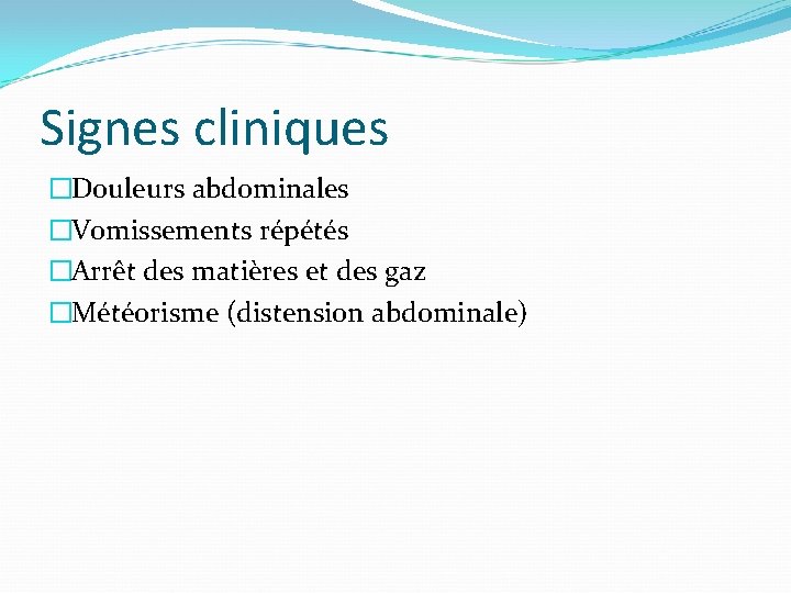 Signes cliniques �Douleurs abdominales �Vomissements répétés �Arrêt des matières et des gaz �Météorisme (distension