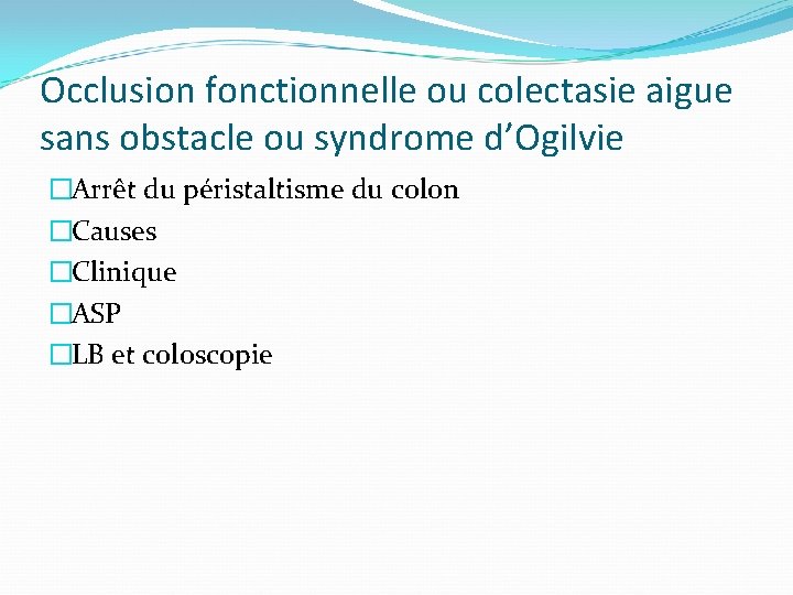 Occlusion fonctionnelle ou colectasie aigue sans obstacle ou syndrome d’Ogilvie �Arrêt du péristaltisme du