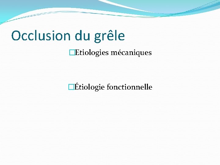 Occlusion du grêle �Etiologies mécaniques �Étiologie fonctionnelle 