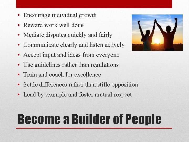  • Encourage individual growth • Reward work well done • Mediate disputes quickly