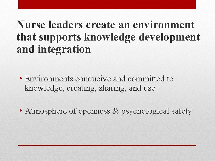Nurse leaders create an environment that supports knowledge development and integration • Environments conducive