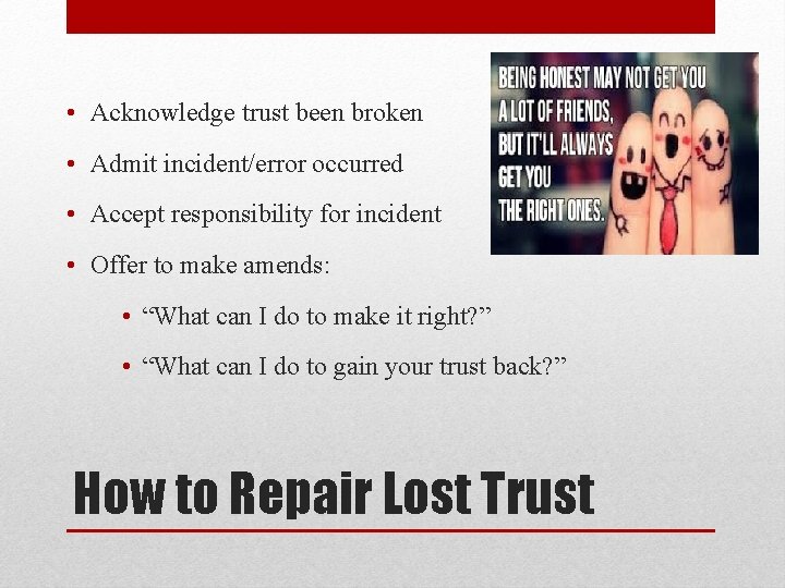  • Acknowledge trust been broken • Admit incident/error occurred • Accept responsibility for