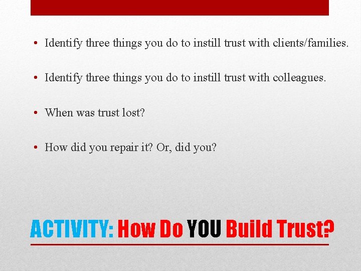  • Identify three things you do to instill trust with clients/families. • Identify