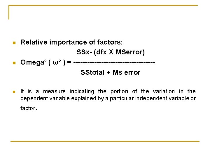 n n n Relative importance of factors: SSx- (dfx X MSerror) Omega² ( ω²