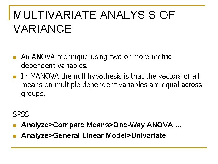 MULTIVARIATE ANALYSIS OF VARIANCE n n An ANOVA technique using two or more metric