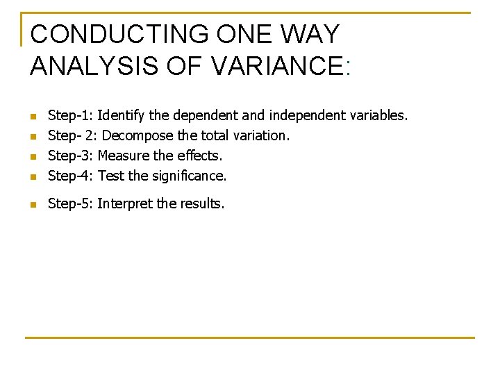 CONDUCTING ONE WAY ANALYSIS OF VARIANCE: n Step-1: Identify the dependent and independent variables.