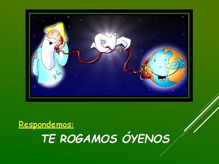 Respondemos: TE ROGAMOS ÓYENOS 