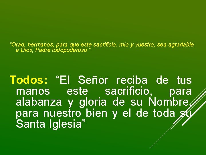 “Orad, hermanos, para que este sacrificio, mío y vuestro, sea agradable a Dios, Padre