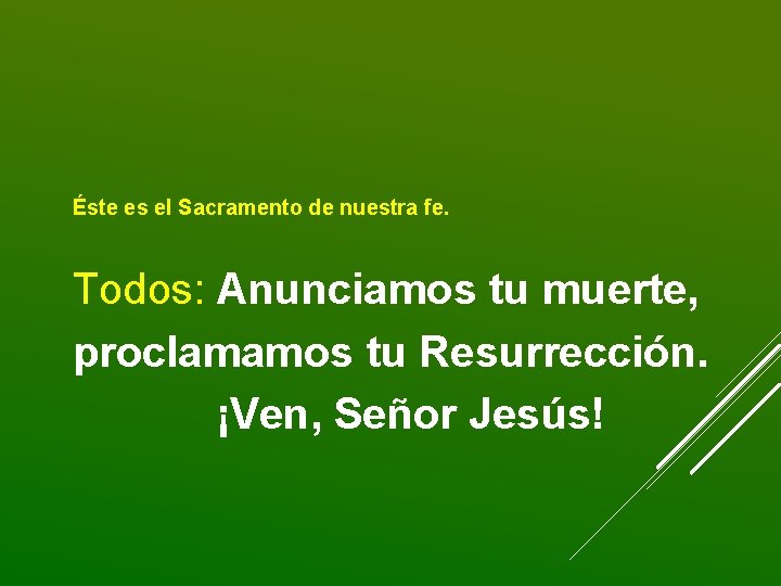 Éste es el Sacramento de nuestra fe. Todos: Anunciamos tu muerte, proclamamos tu Resurrección.