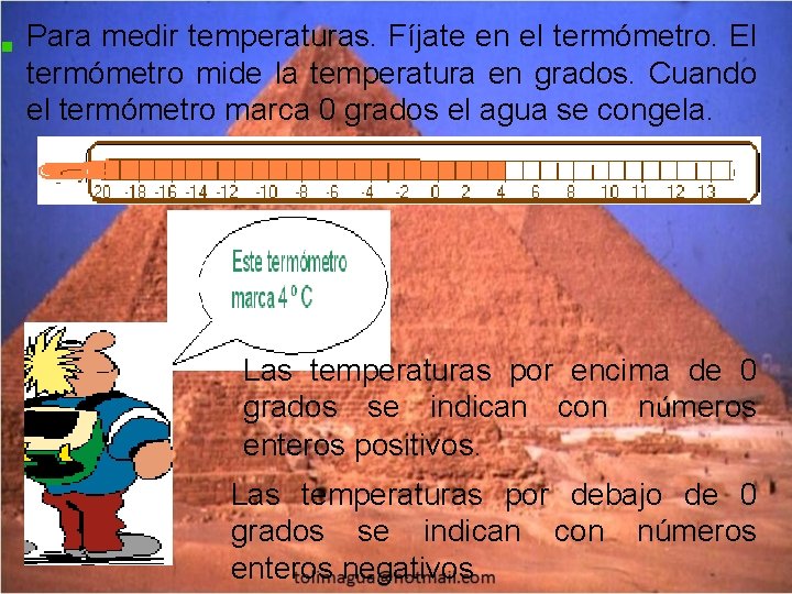 Para medir temperaturas. Fíjate en el termómetro. El termómetro mide la temperatura en grados.